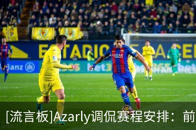 [流言板]Azarly调侃赛程安排：前两场比赛开球间隔4小时，没必要